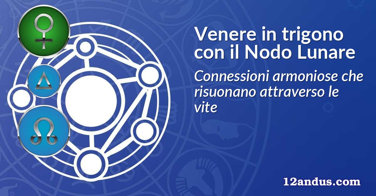 Venere in trigono con il Nodo Lunare