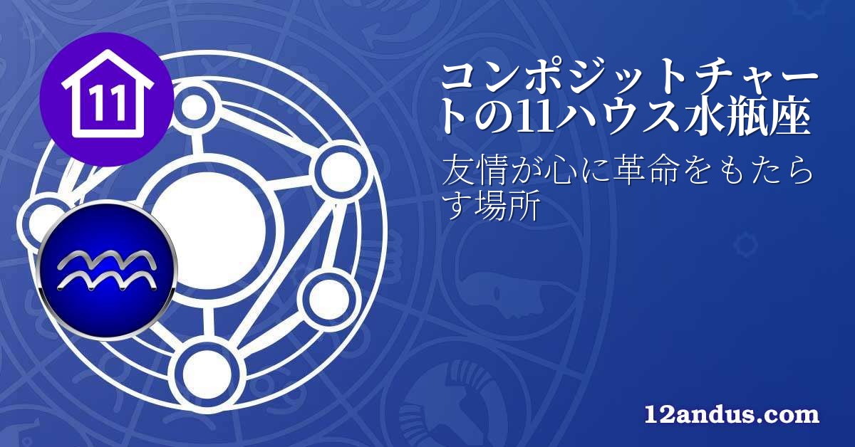 コンポジットチャートの11ハウス水瓶座