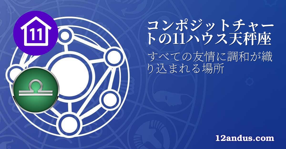 コンポジットチャートの11ハウス天秤座