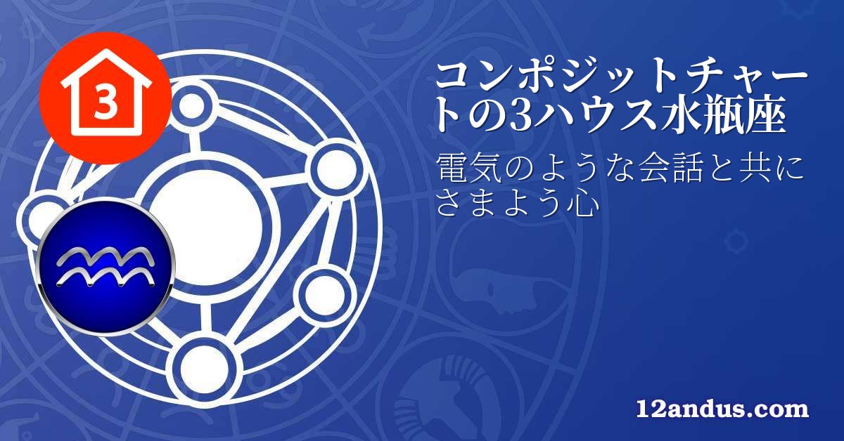 コンポジットチャートの3ハウス水瓶座