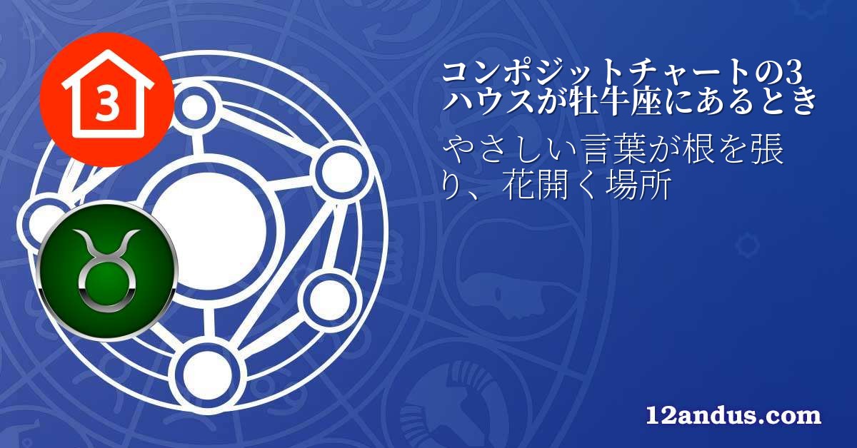 コンポジットチャートの3ハウスが牡牛座にあるとき