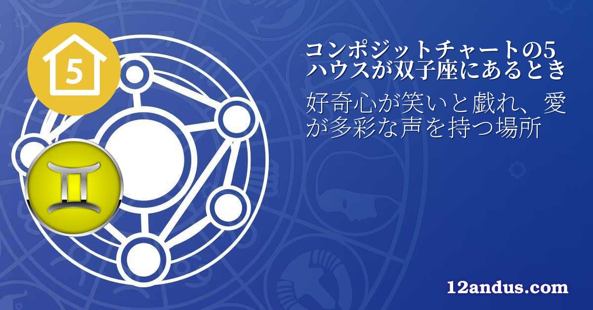 コンポジットチャートの5ハウスが双子座にあるとき