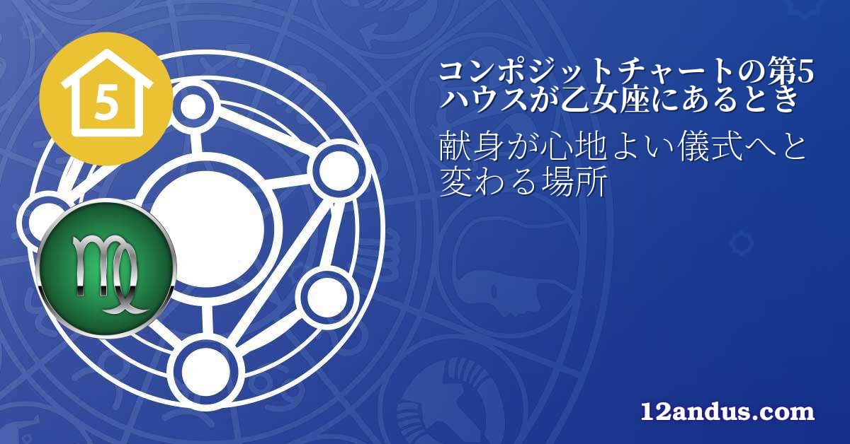 コンポジットチャートの第5ハウスが乙女座にあるとき