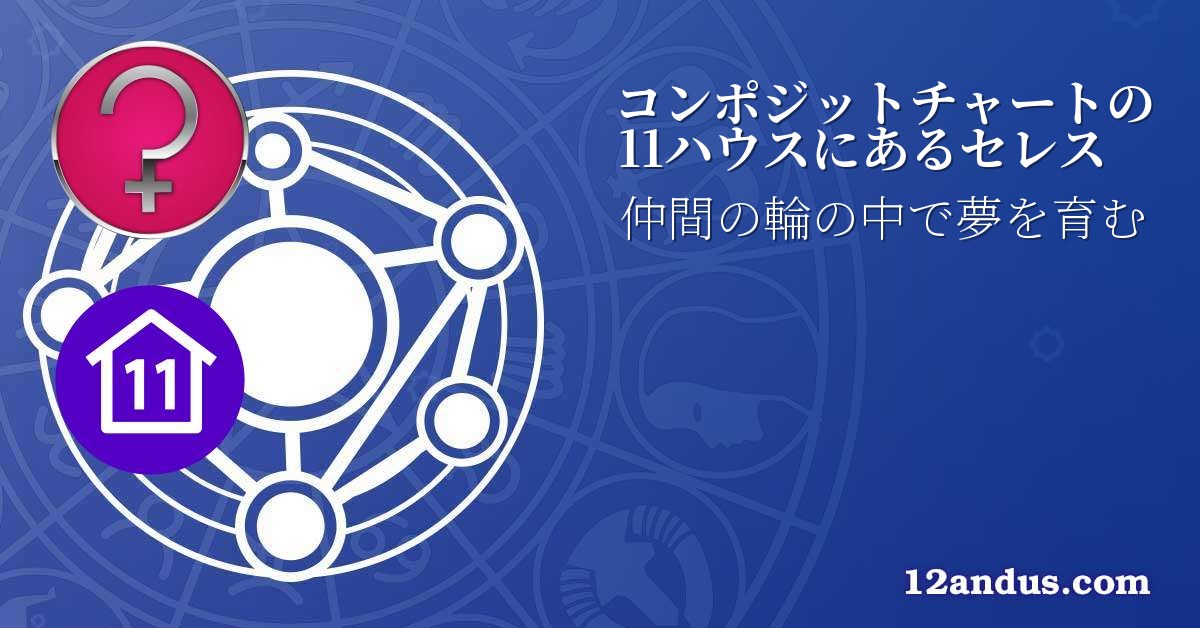 コンポジットチャートの11ハウスにあるセレス