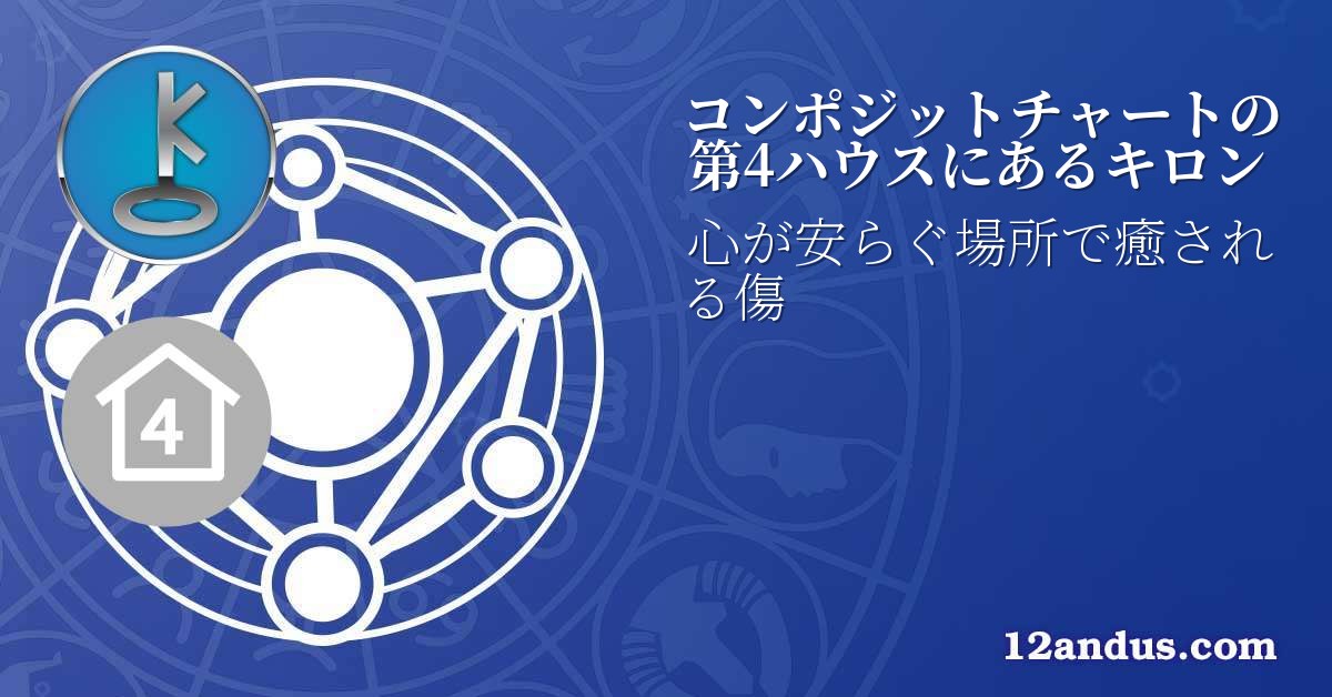 コンポジットチャートの第4ハウスにあるキロン