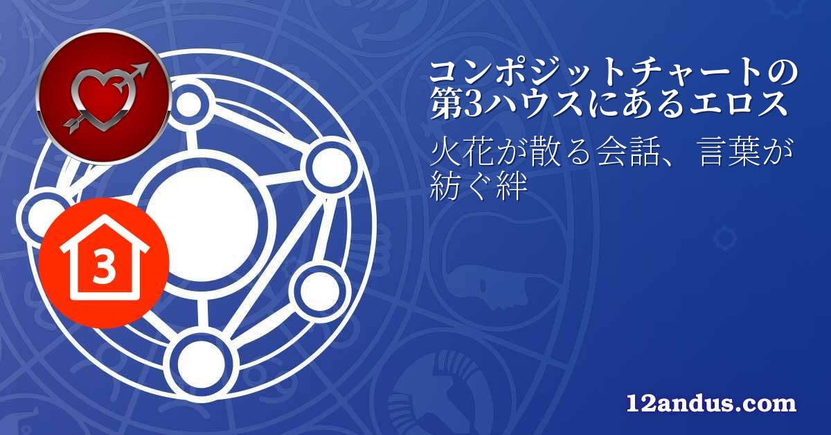 コンポジットチャートの第3ハウスにあるエロス