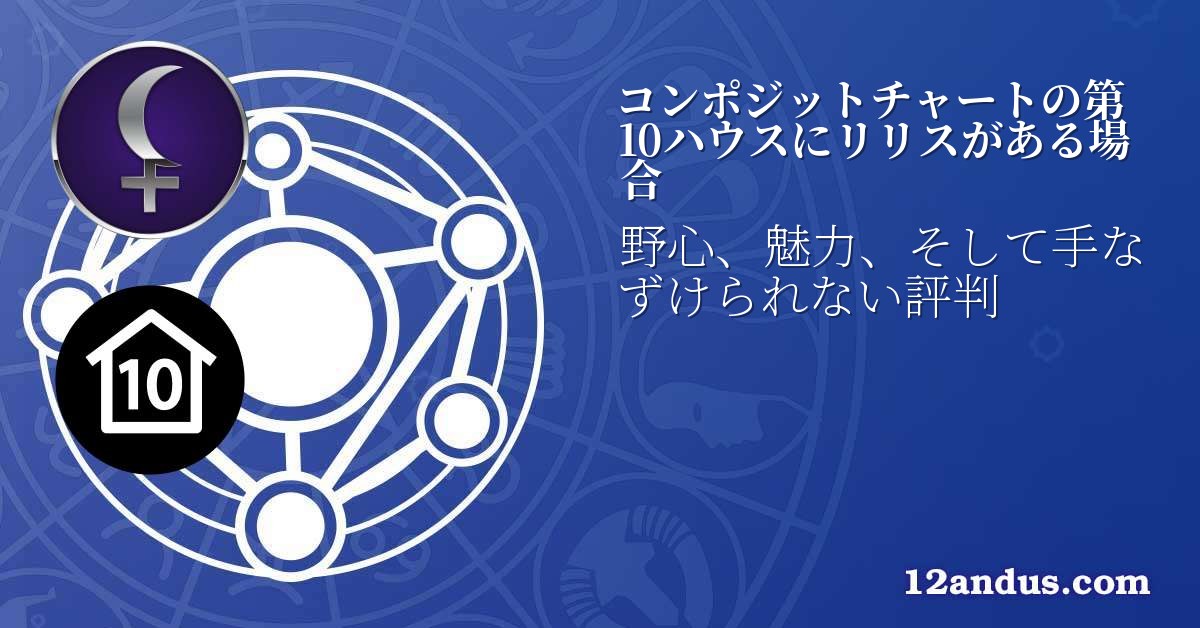コンポジットチャートの第10ハウスにリリスがある場合