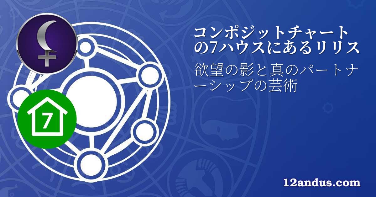 コンポジットチャートの7ハウスにあるリリス