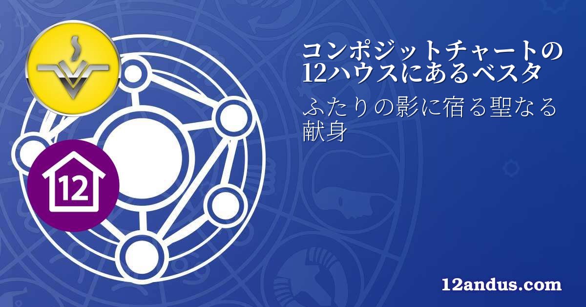 コンポジットチャートの12ハウスにあるベスタ