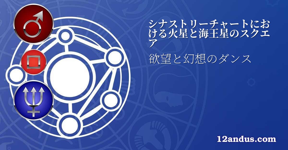 シナストリーチャートにおける火星と海王星のスクエア