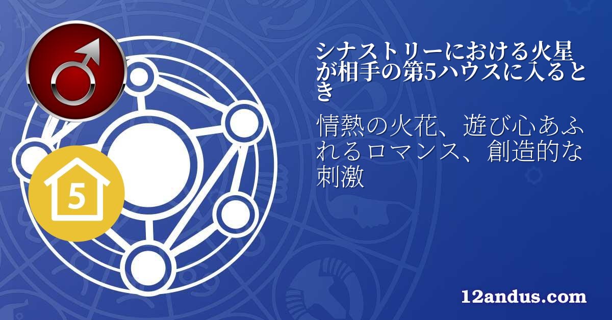 シナストリーにおける火星が相手の第5ハウスに入るとき