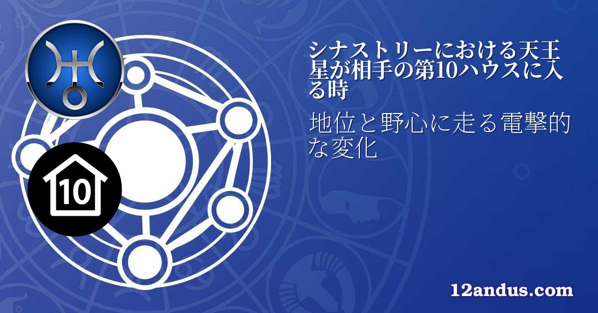 シナストリーにおける天王星が相手の第10ハウスに入る時