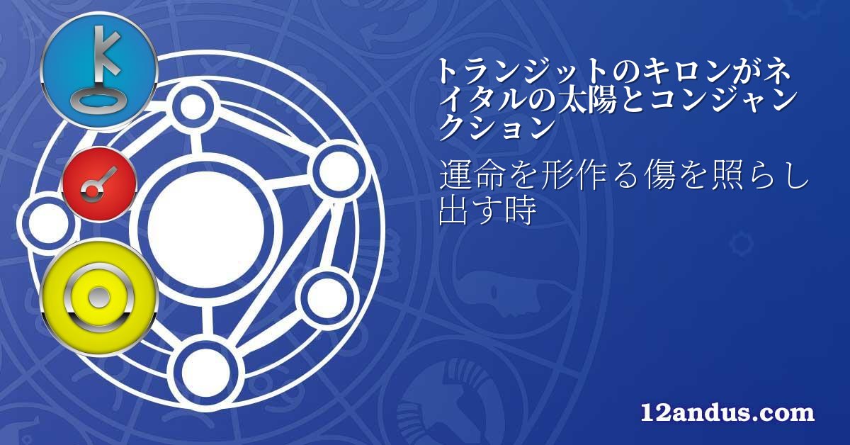 トランジットのキロンがネイタルの太陽とコンジャンクション