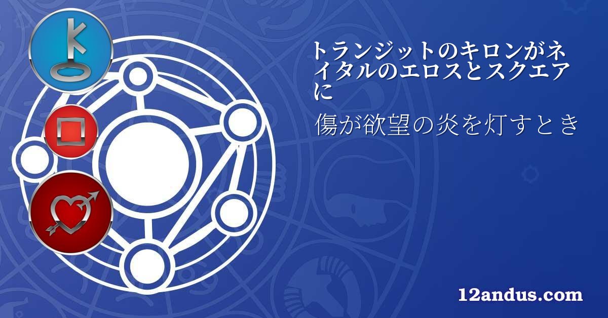 トランジットのキロンがネイタルのエロスとスクエアに