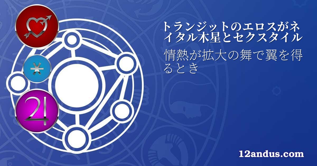 トランジットのエロスがネイタル木星とセクスタイル