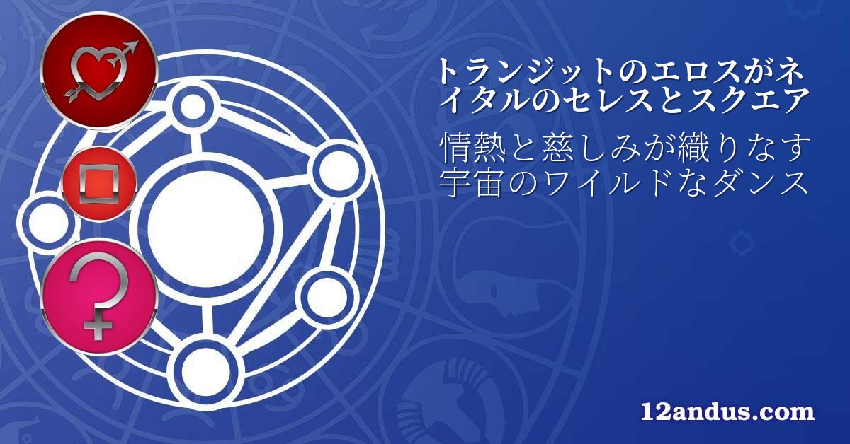 トランジットのエロスがネイタルのセレスとスクエア
