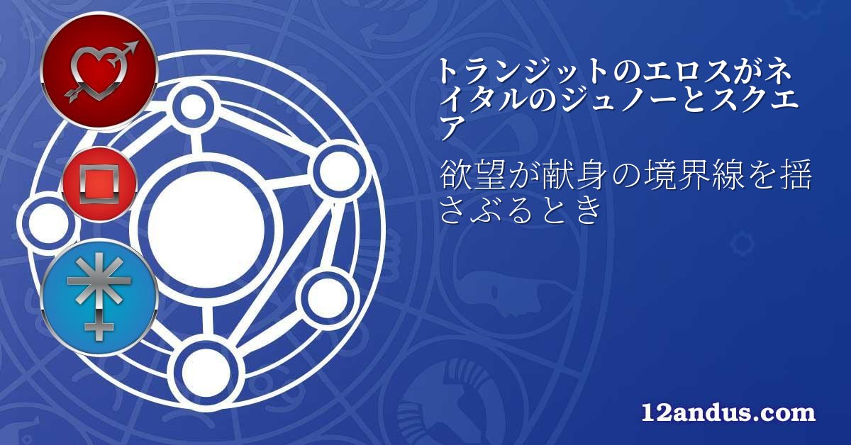 トランジットのエロスがネイタルのジュノーとスクエア