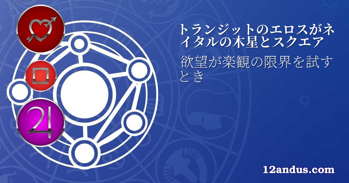 トランジットのエロスがネイタルの木星とスクエア