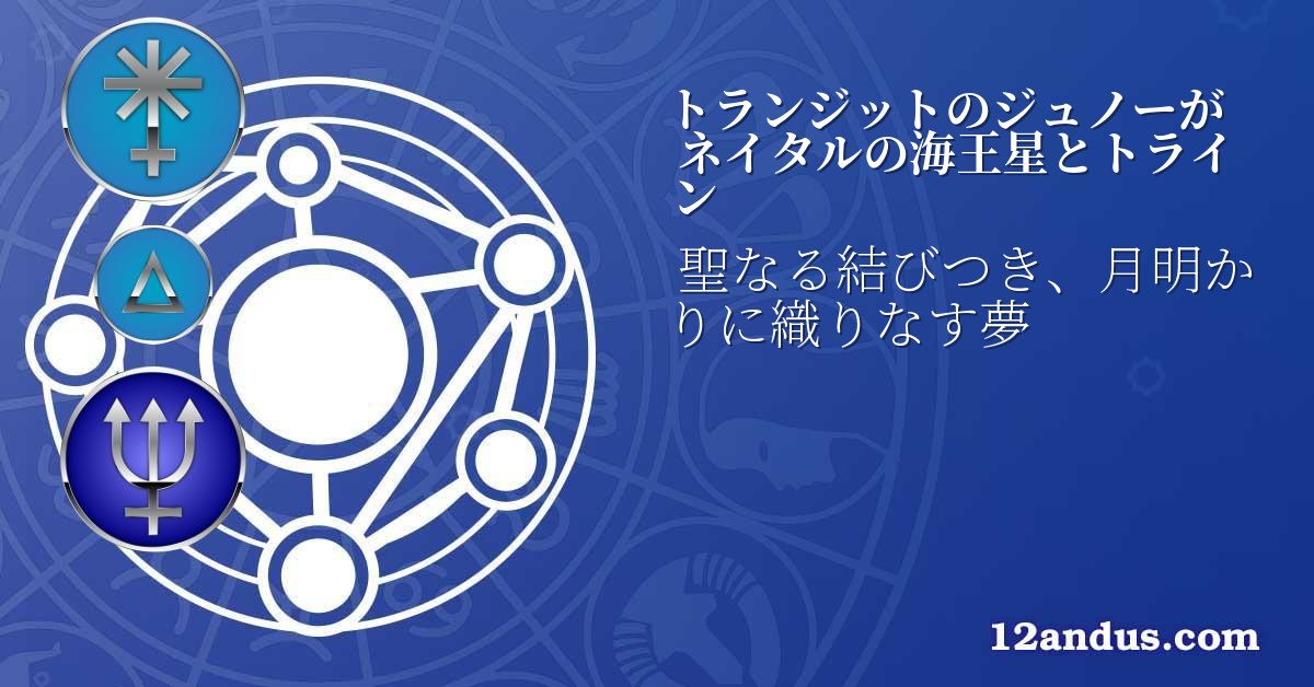 トランジットのジュノーがネイタルの海王星とトライン