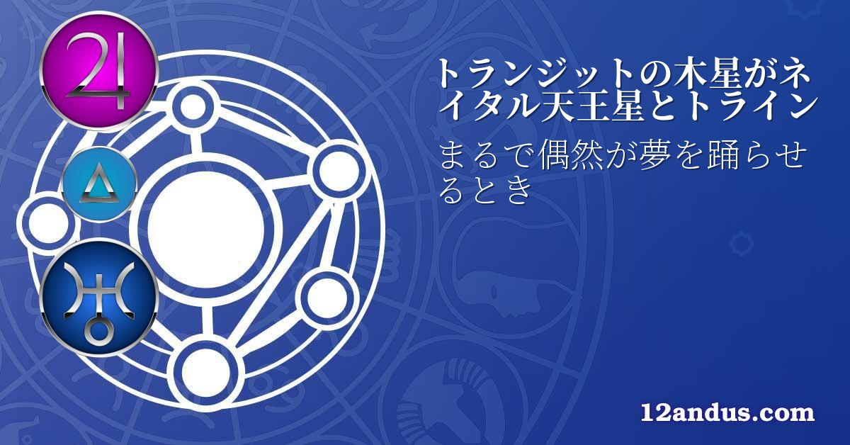 トランジットの木星がネイタル天王星とトライン
