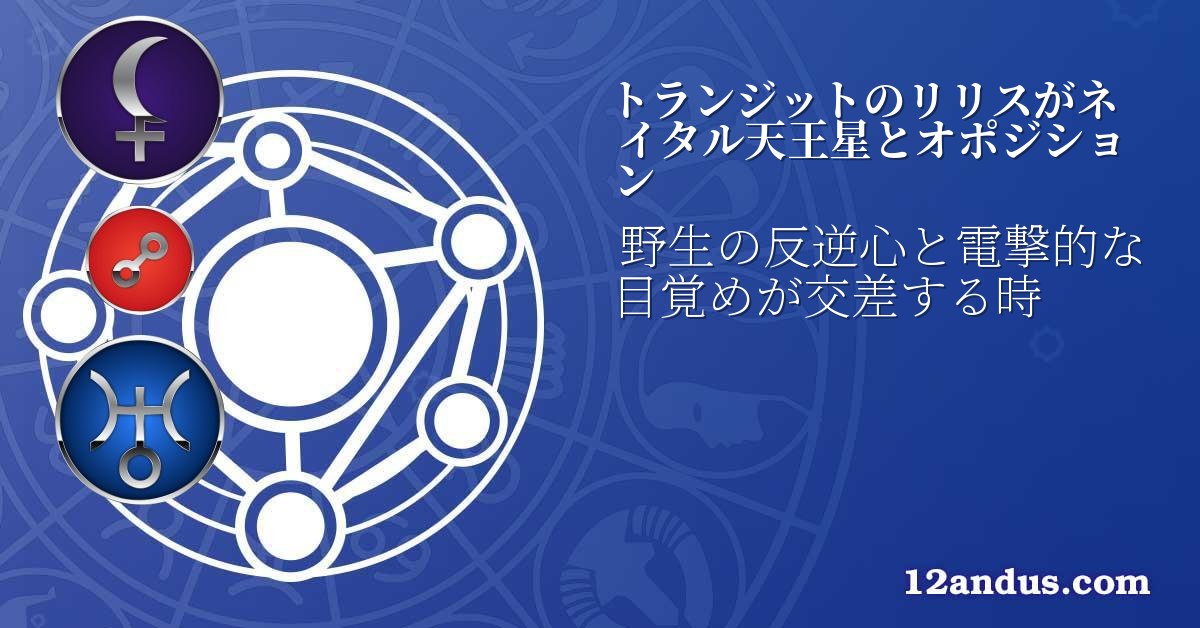 トランジットのリリスがネイタル天王星とオポジション