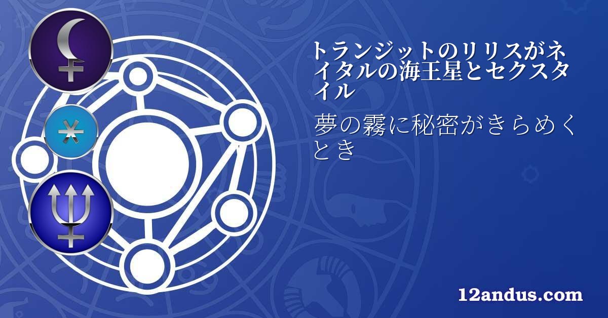 トランジットのリリスがネイタルの海王星とセクスタイル