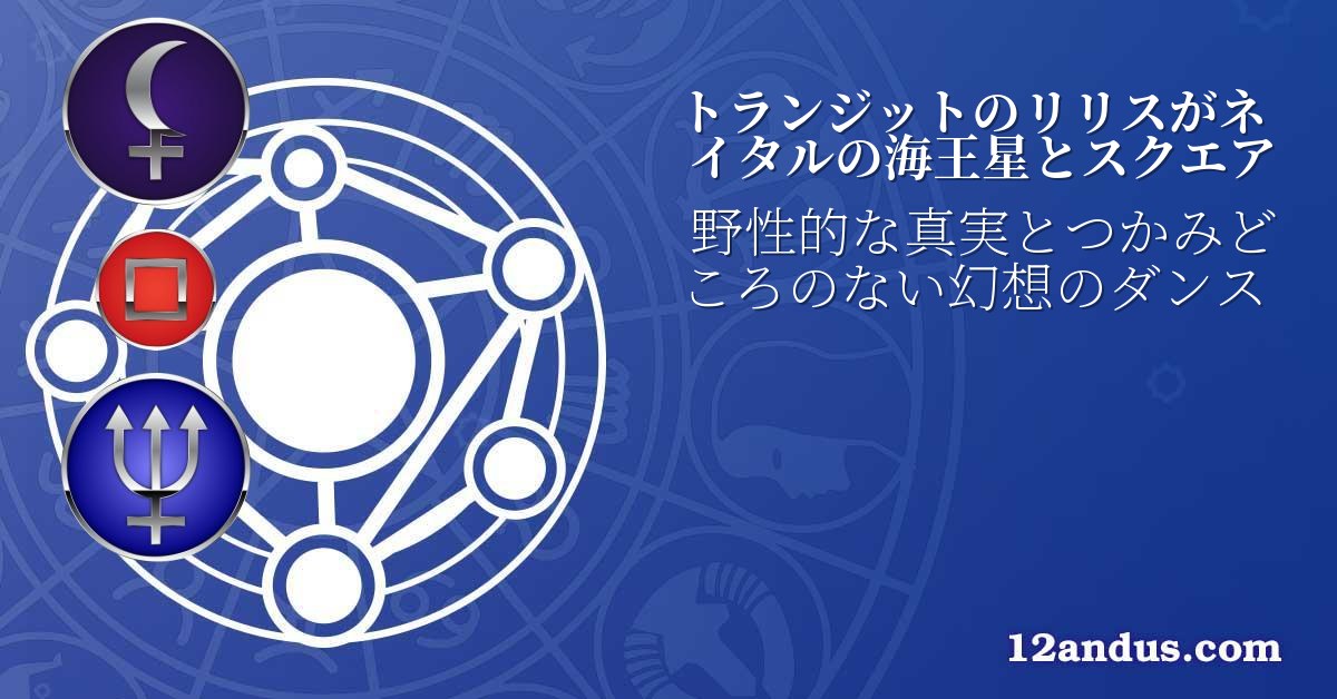 トランジットのリリスがネイタルの海王星とスクエア