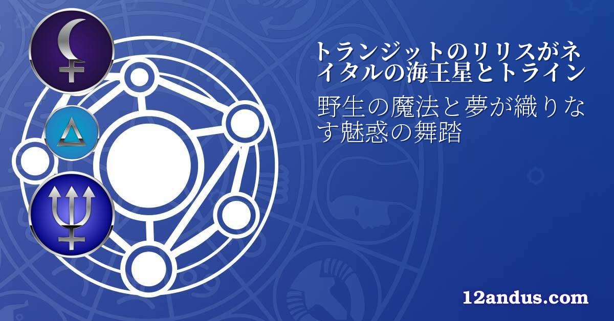 トランジットのリリスがネイタルの海王星とトライン
