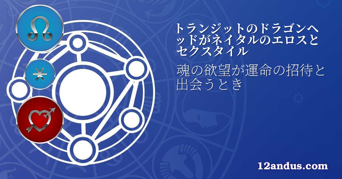 トランジットのドラゴンヘッドがネイタルのエロスとセクスタイル