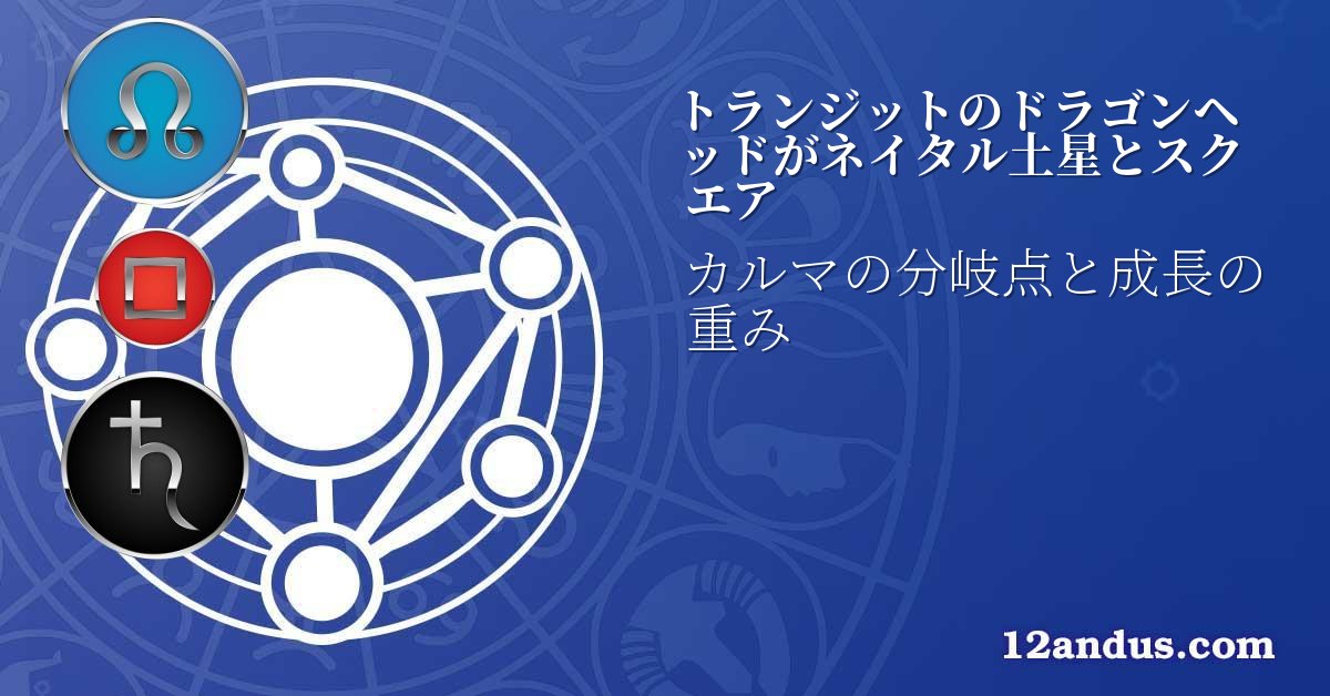トランジットのドラゴンヘッドがネイタル土星とスクエア