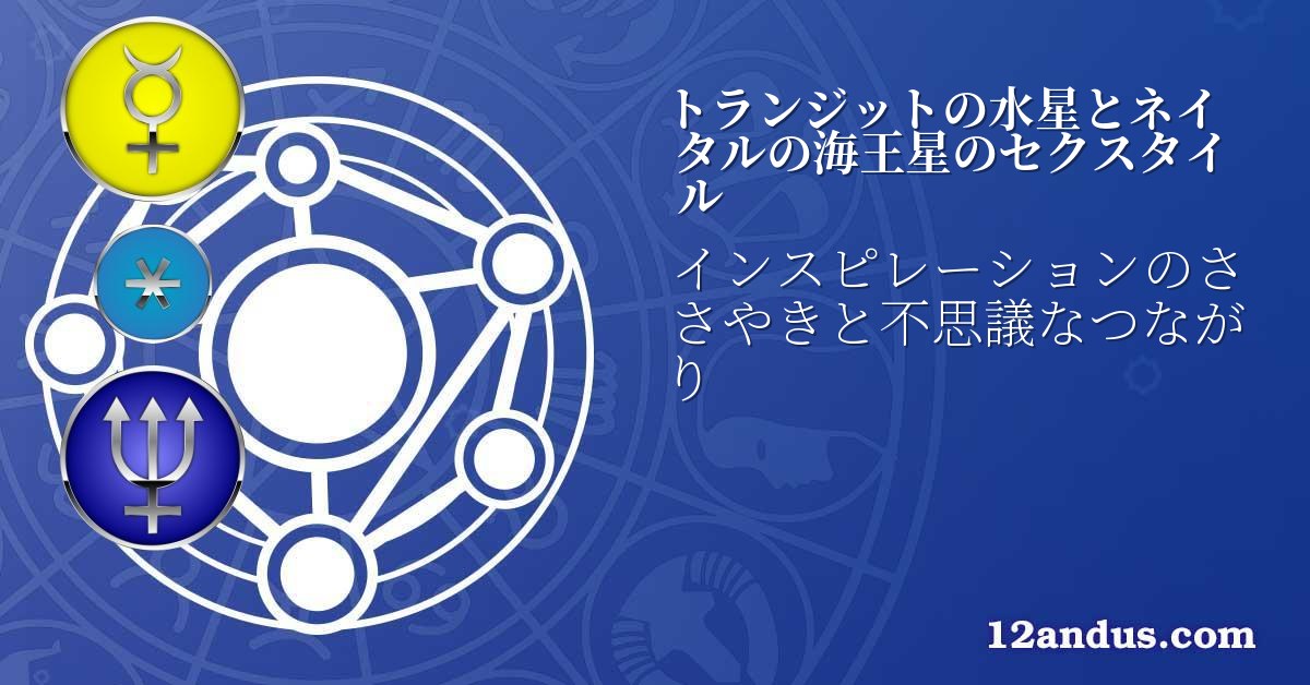 トランジットの水星とネイタルの海王星のセクスタイル