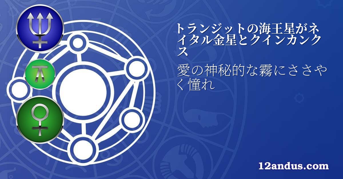 トランジットの海王星がネイタル金星とクインカンクス