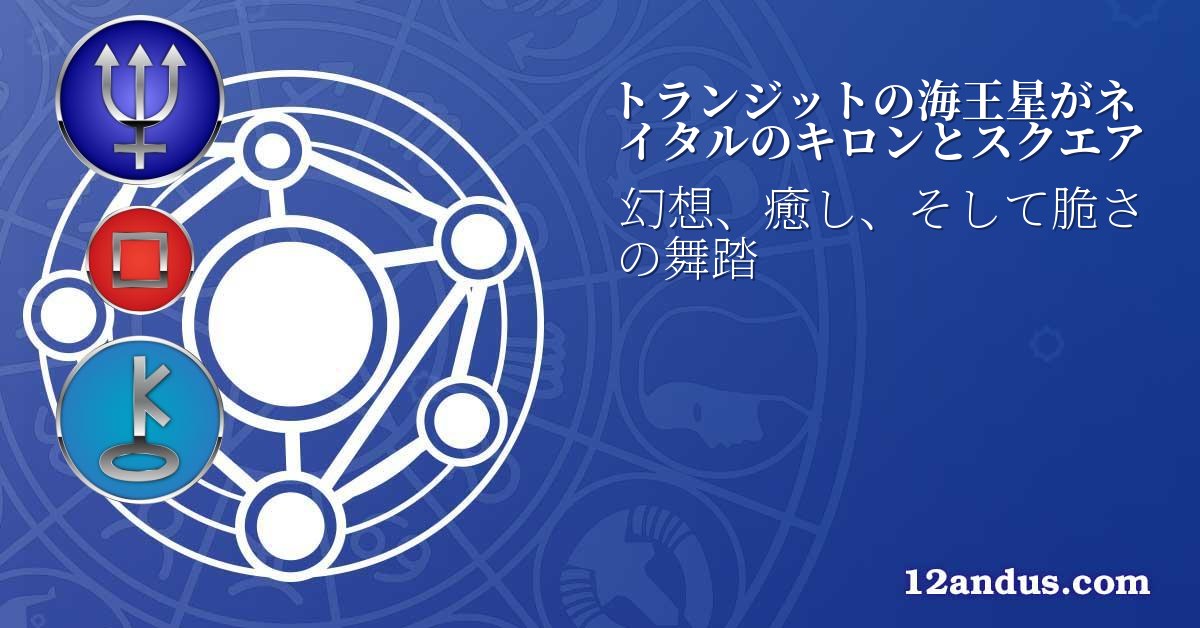 トランジットの海王星がネイタルのキロンとスクエア