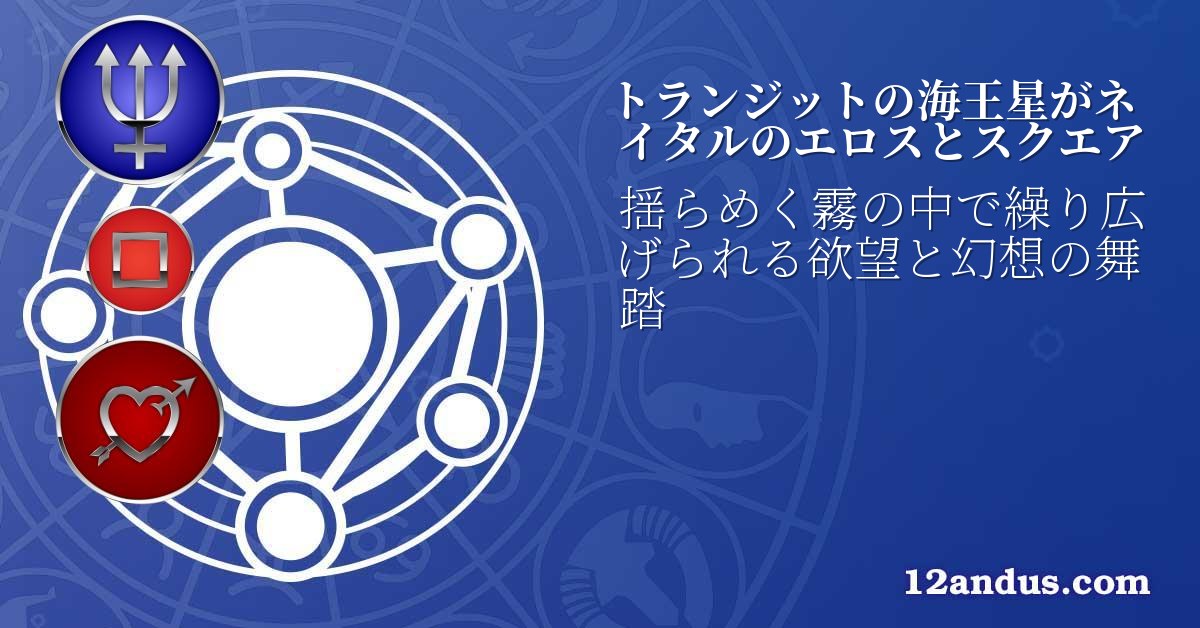 トランジットの海王星がネイタルのエロスとスクエア