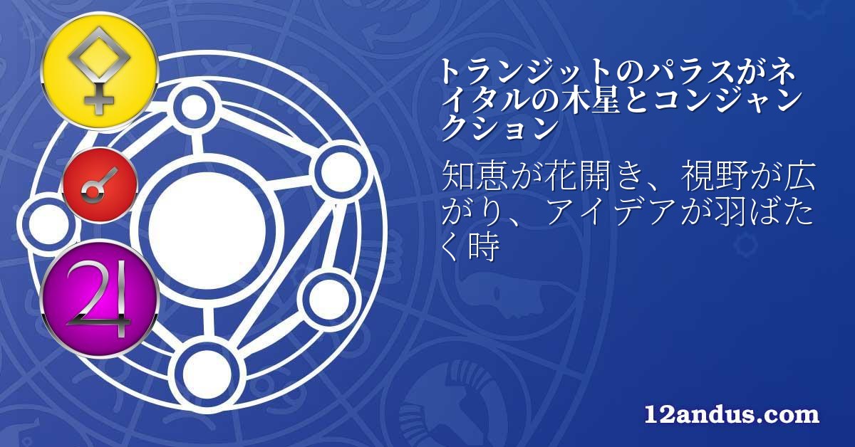 トランジットのパラスがネイタルの木星とコンジャンクション