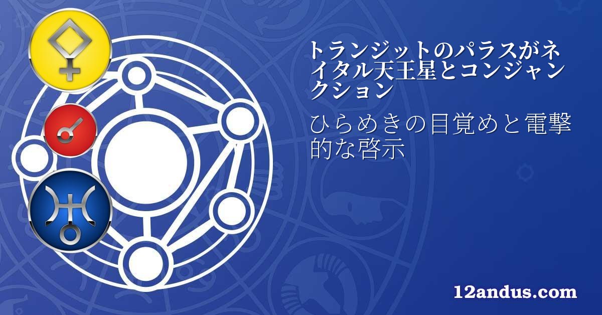 トランジットのパラスがネイタル天王星とコンジャンクション