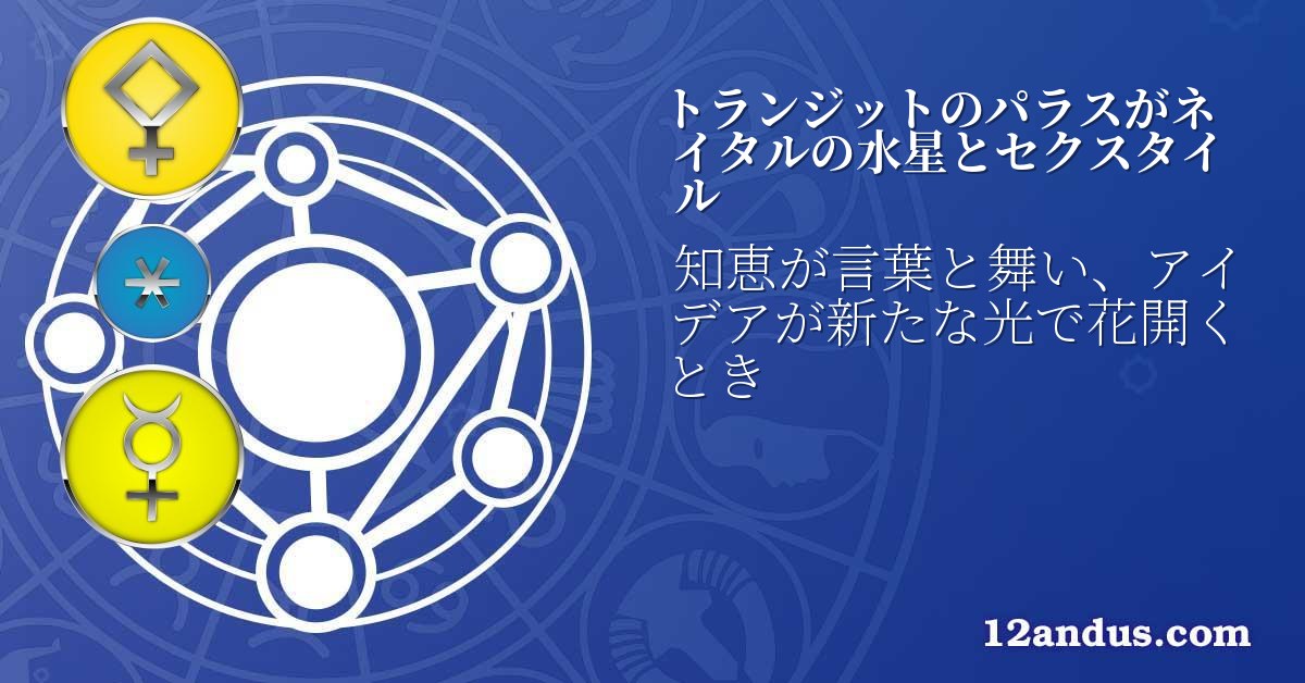 トランジットのパラスがネイタルの水星とセクスタイル