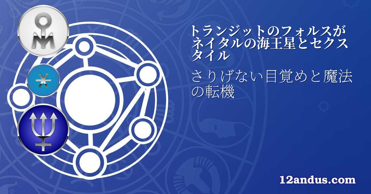 トランジットのフォルスがネイタルの海王星とセクスタイル