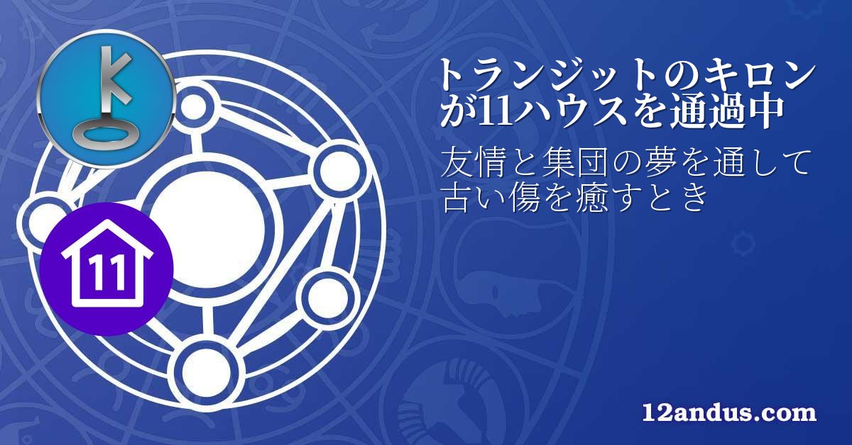 トランジットのキロンが11ハウスを通過中