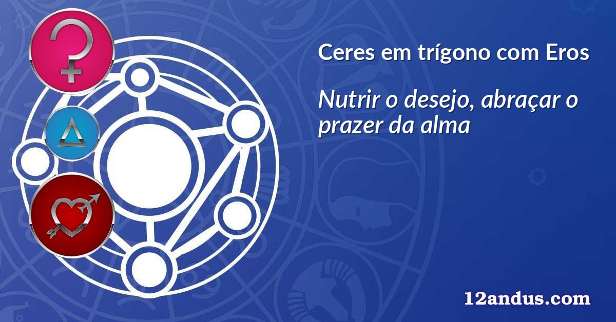 Ceres em trígono com Eros