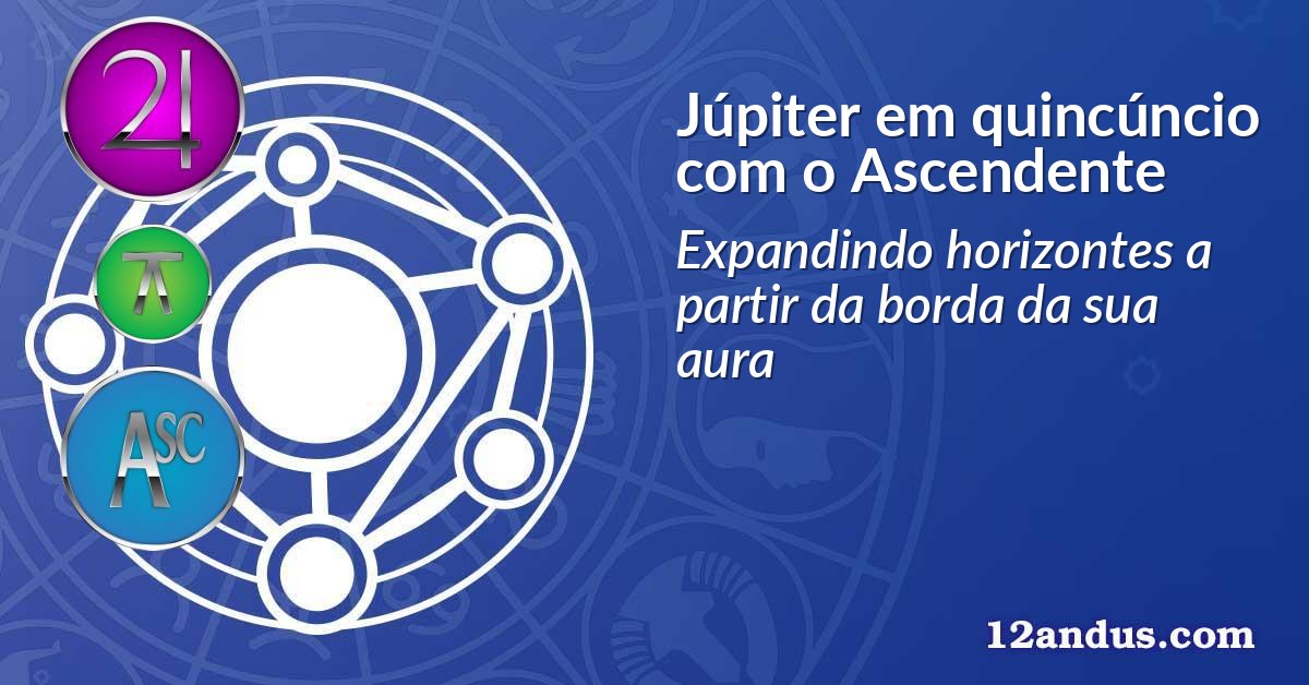 Júpiter em quincúncio com o Ascendente
