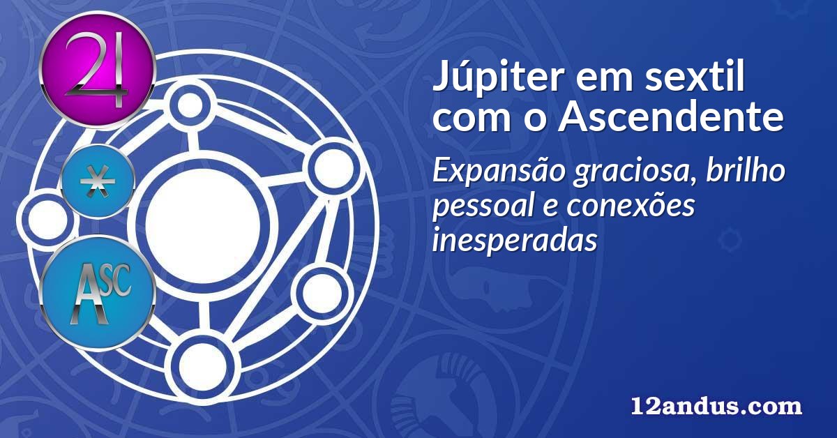Júpiter em sextil com o Ascendente