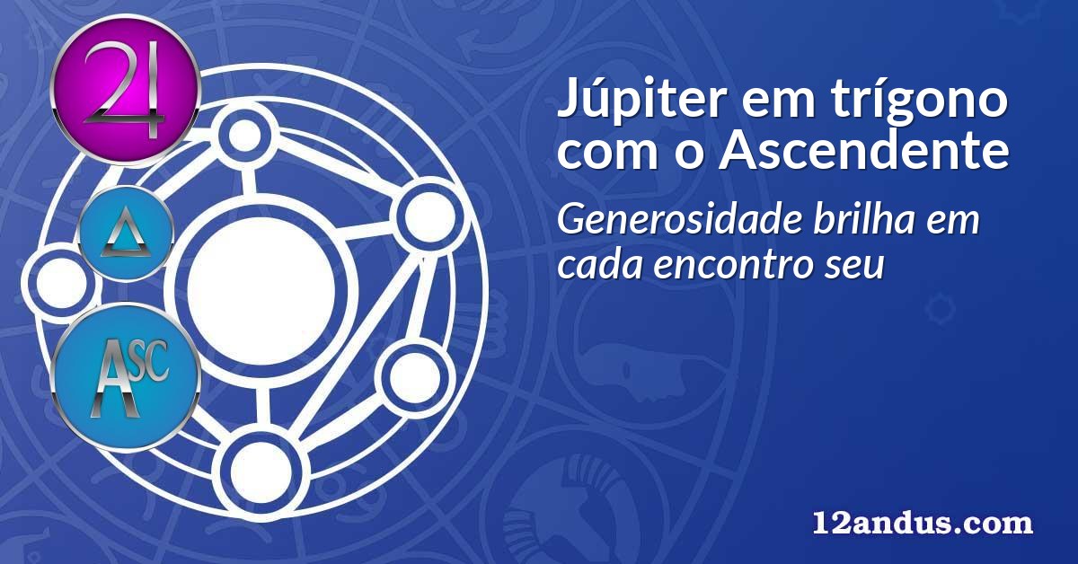 Júpiter em trígono com o Ascendente