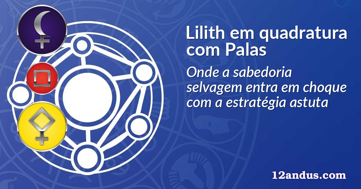 Lilith em quadratura com Palas