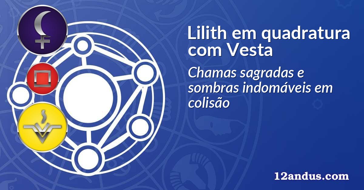 Lilith em quadratura com Vesta