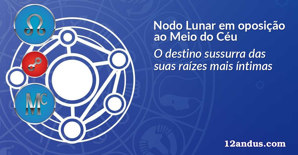 Nodo Lunar em oposi&ccedil;&atilde;o ao Meio do C&eacute;u