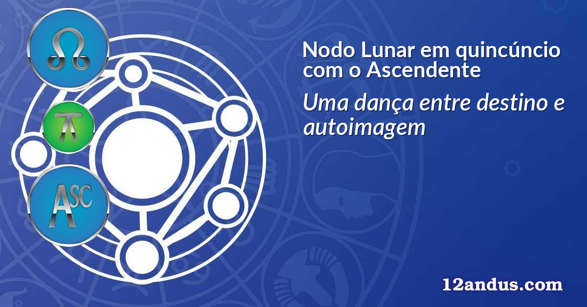 Nodo Lunar em quinc&uacute;ncio com o Ascendente