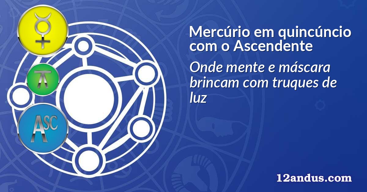 Mercúrio em quincúncio com o Ascendente