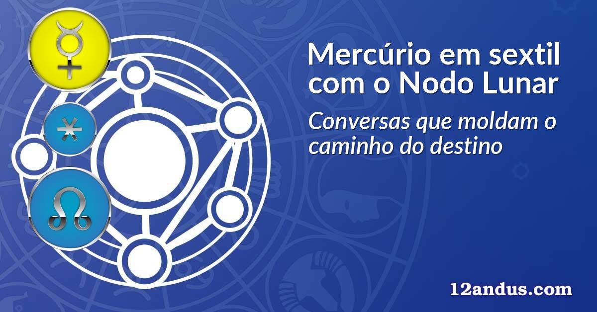 Merc&uacute;rio em sextil com o Nodo Lunar