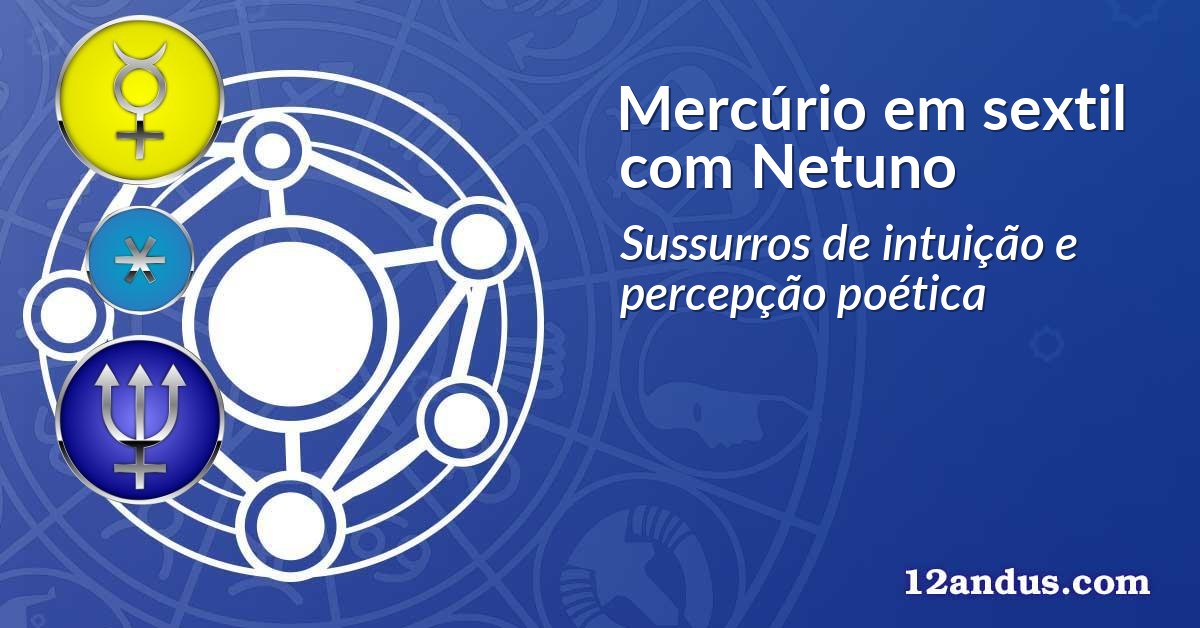 Mercúrio em sextil com Netuno